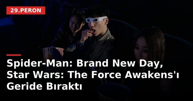 Spider-Man: Brand New Day, Star Wars: The Force Awakens'ı Geride Bıraktı