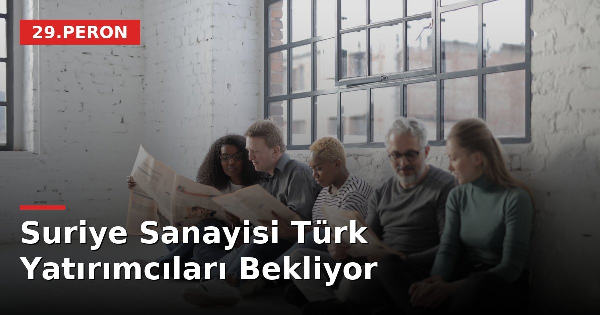Suriye Sanayisi Türk Yatırımcıları Bekliyor