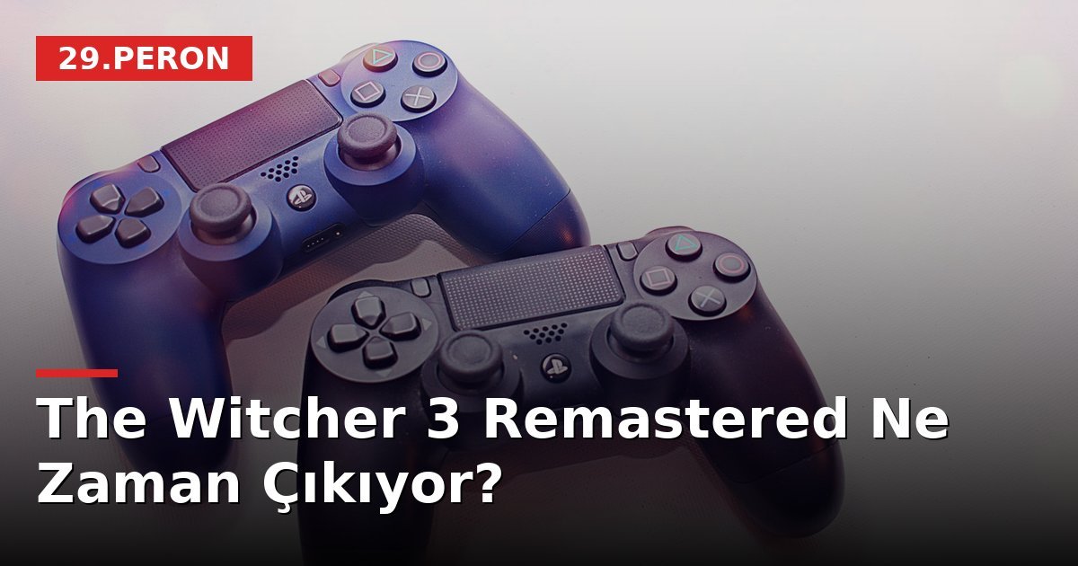 The Witcher 3 Remastered Ne Zaman Çıkıyor?