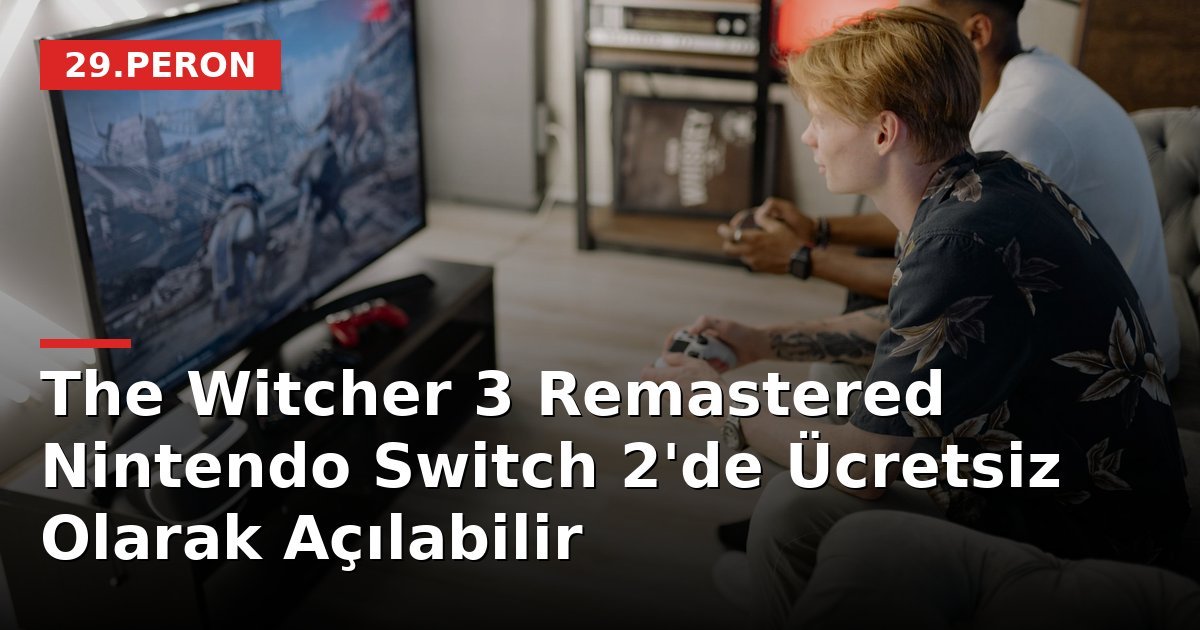 The Witcher 3 Remastered Nintendo Switch 2'de Ücretsiz Olarak Açılabilir