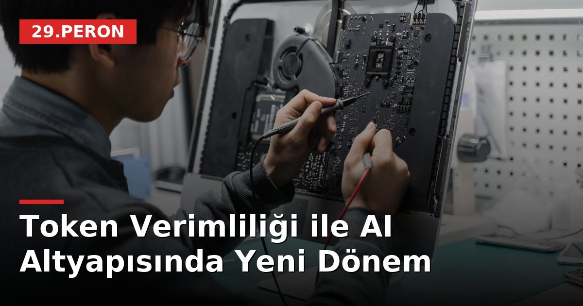 Token Verimliliği ile AI Altyapısında Yeni Dönem