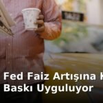 Trump, Fed Faiz Artışına Karşı Sıkı Bir Baskı Uyguluyor
