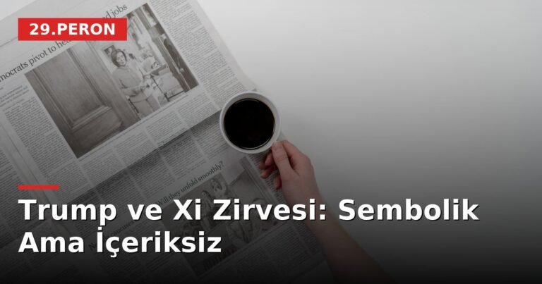 Trump ve Xi Zirvesi: Sembolik Ama İçeriksiz