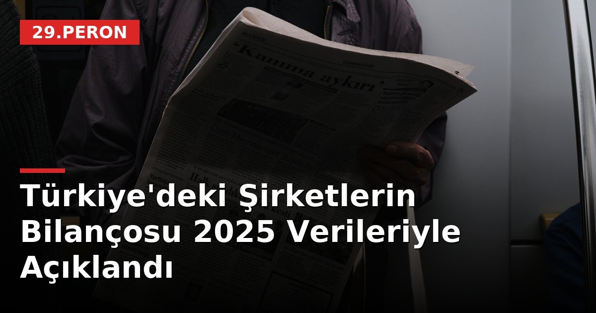 Türkiye'deki Şirketlerin Bilançosu 2025 Verileriyle Açıklandı