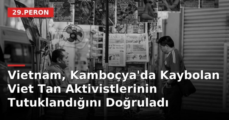 Vietnam, Kamboçya'da Kaybolan Viet Tan Aktivistlerinin Tutuklandığını Doğruladı