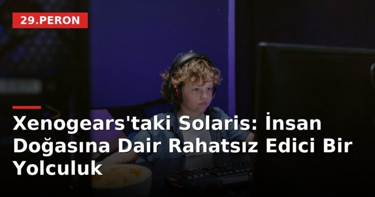 Xenogears'taki Solaris: İnsan Doğasına Dair Rahatsız Edici Bir Yolculuk