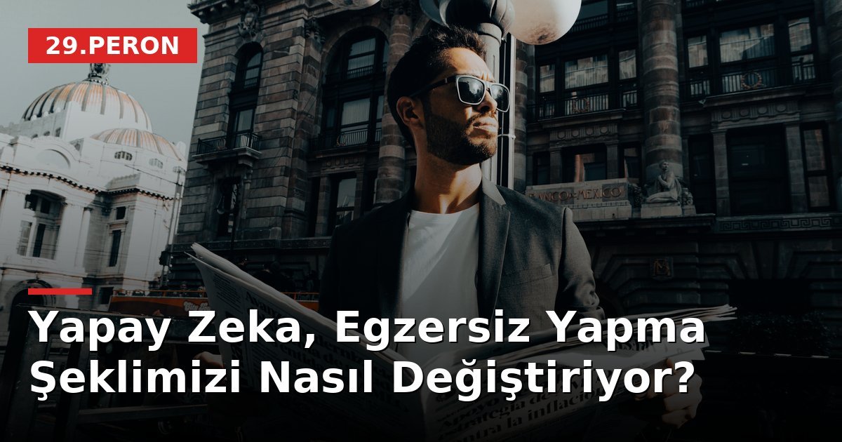 Yapay Zeka, Egzersiz Yapma Şeklimizi Nasıl Değiştiriyor?