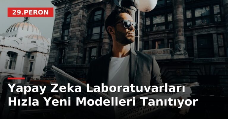 Yapay Zeka Laboratuvarları Hızla Yeni Modelleri Tanıtıyor