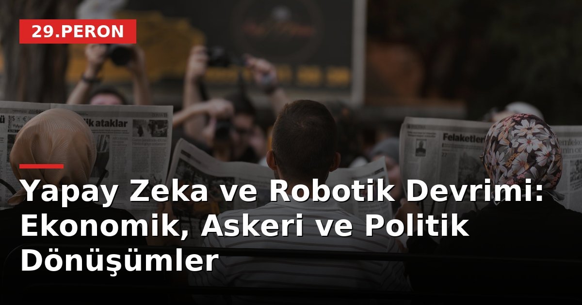 Yapay Zeka ve Robotik Devrimi: Ekonomik, Askeri ve Politik Dönüşümler
