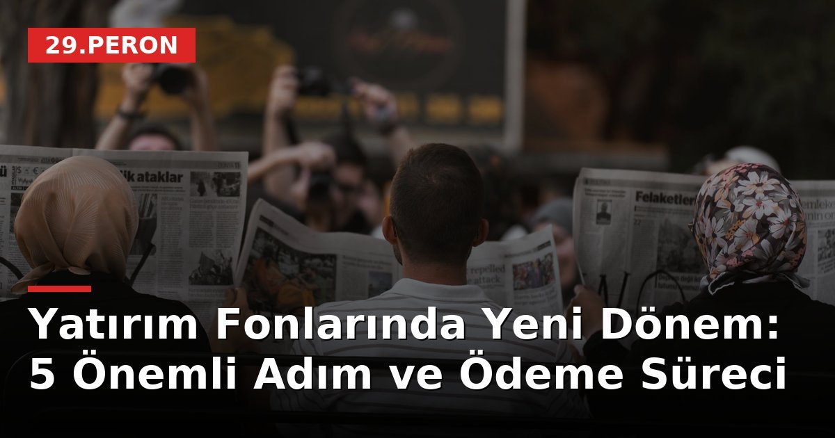 Yatırım Fonlarında Yeni Dönem: 5 Önemli Adım ve Ödeme Süreci