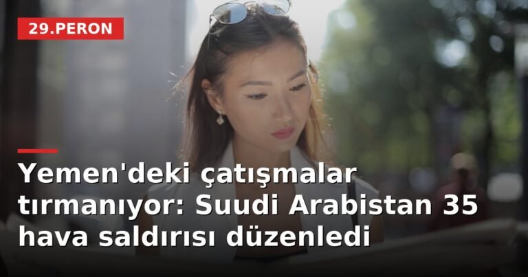 Yemen'deki çatışmalar tırmanıyor: Suudi Arabistan 35 hava saldırısı düzenledi