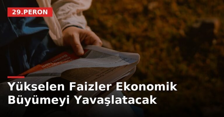 Yükselen Faizler Ekonomik Büyümeyi Yavaşlatacak