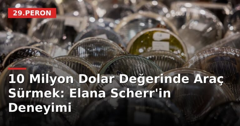 10 Milyon Dolar Değerinde Araç Sürmek: Elana Scherr'in Deneyimi
