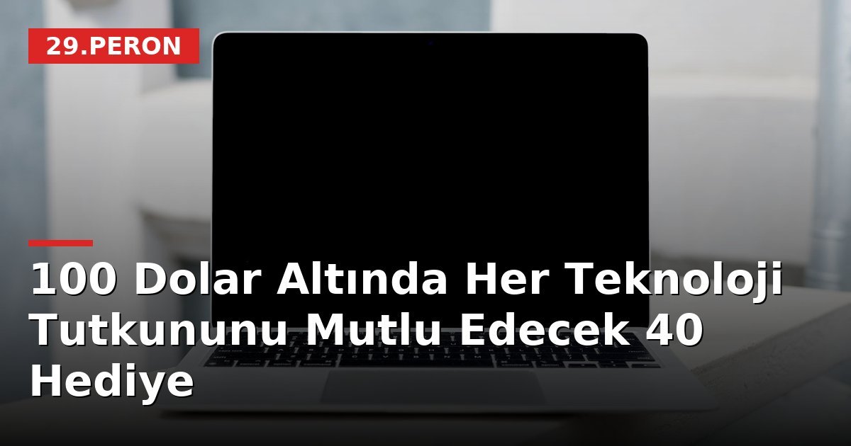 100 Dolar Altında Her Teknoloji Tutkununu Mutlu Edecek 40 Hediye