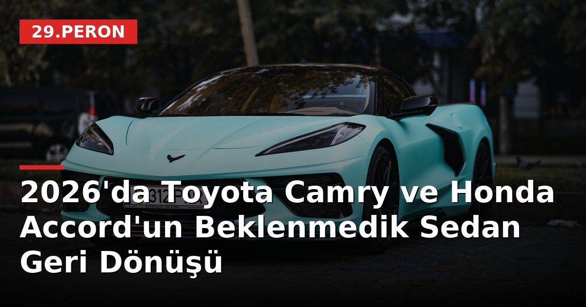 2026'da Toyota Camry ve Honda Accord'un Beklenmedik Sedan Geri Dönüşü