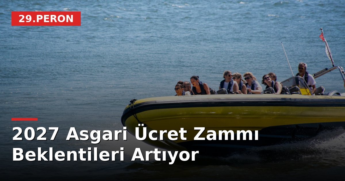 2027 Asgari Ücret Zammı Beklentileri Artıyor