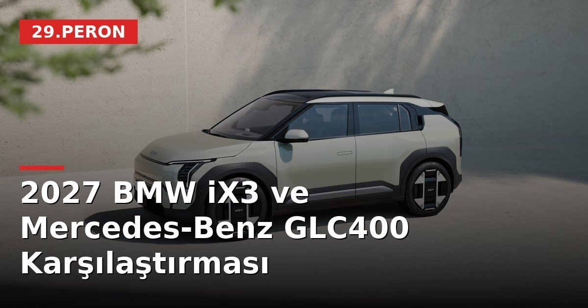 2027 BMW iX3 ve Mercedes-Benz GLC400 Karşılaştırması