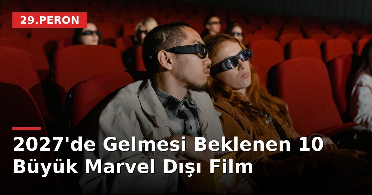 2027'de Gelmesi Beklenen 10 Büyük Marvel Dışı Film
