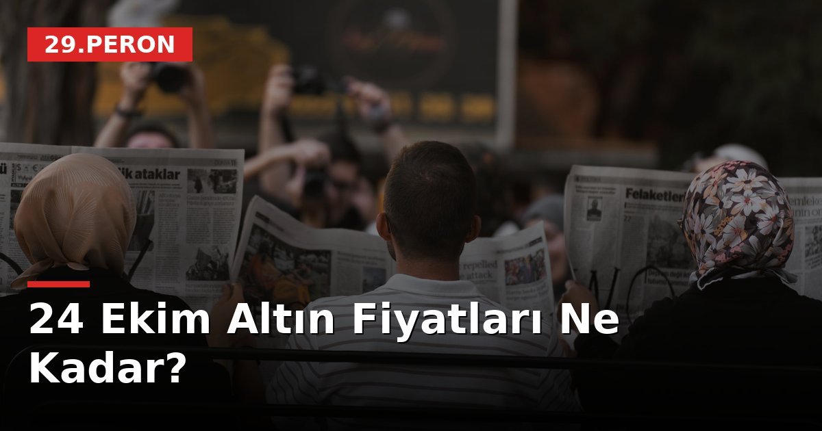 24 Ekim Altın Fiyatları Ne Kadar?