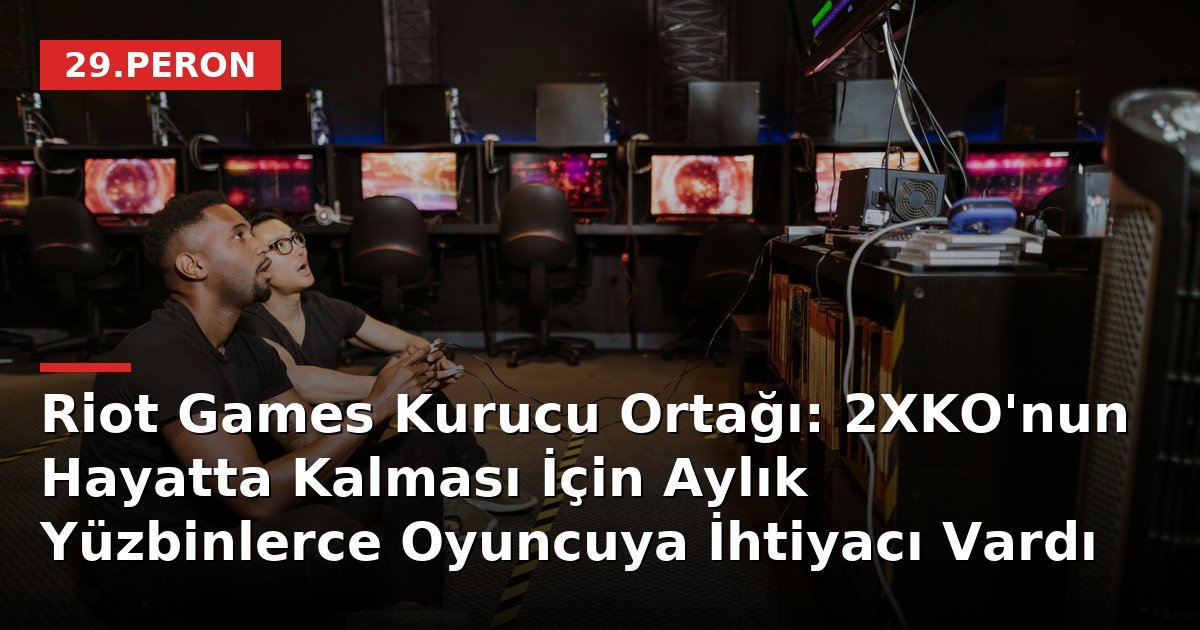 Riot Games Kurucu Ortağı: 2XKO'nun Hayatta Kalması İçin Aylık Yüzbinlerce Oyuncuya İhtiyacı Vardı