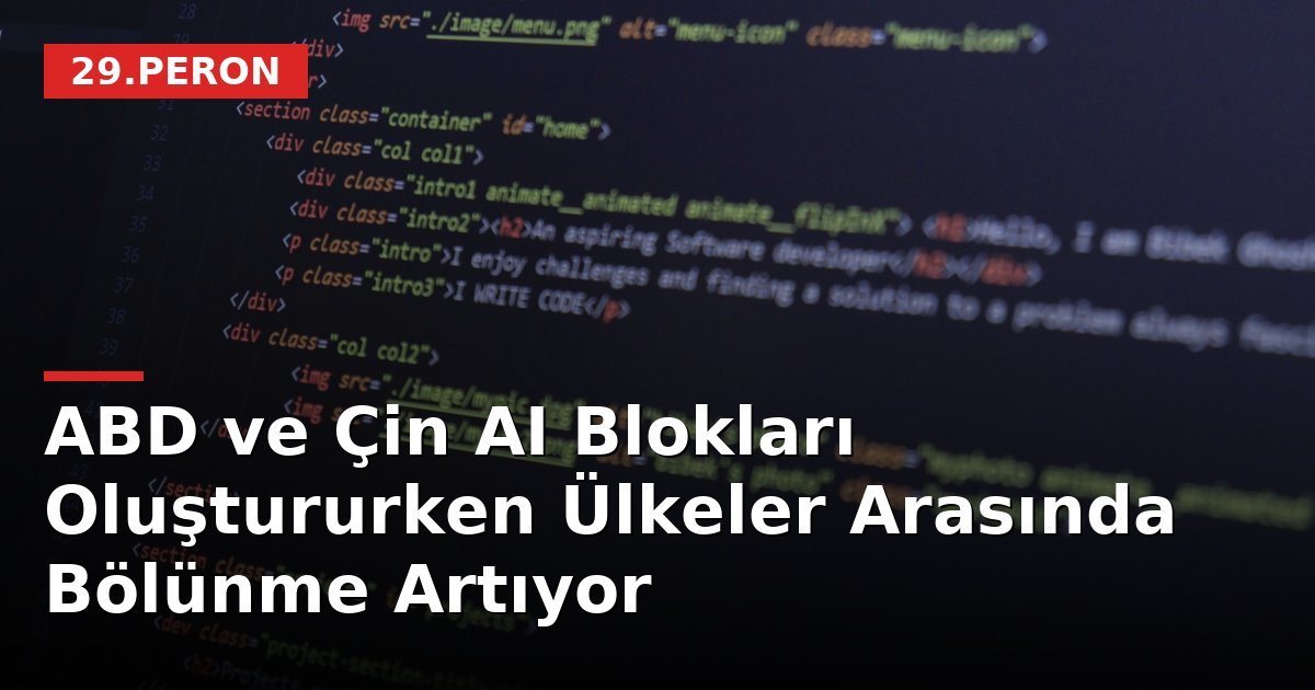 ABD ve Çin AI Blokları Oluştururken Ülkeler Arasında Bölünme Artıyor