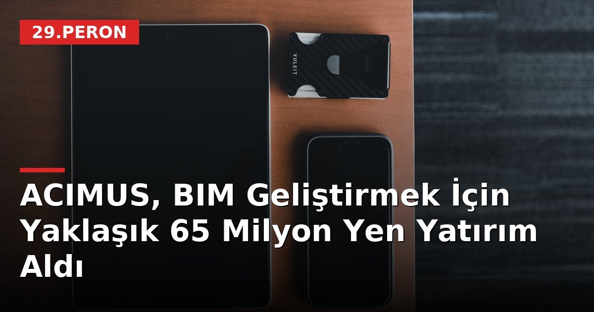 ACIMUS, BIM Geliştirmek İçin Yaklaşık 65 Milyon Yen Yatırım Aldı