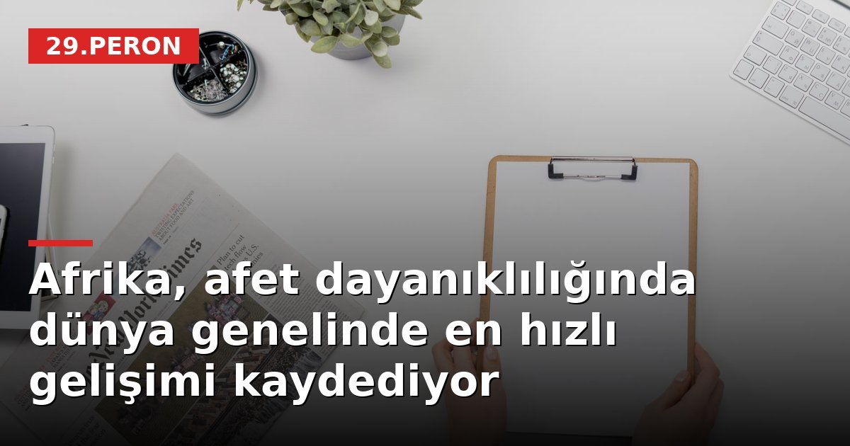 Afrika, afet dayanıklılığında dünya genelinde en hızlı gelişimi kaydediyor