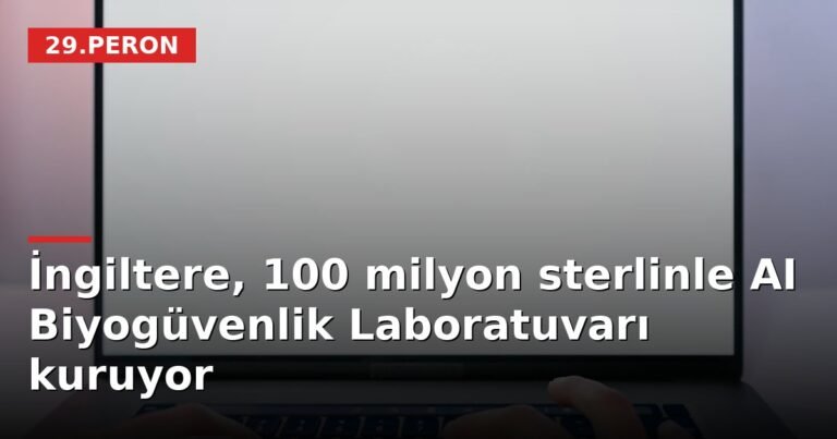 İngiltere, 100 milyon sterlinle AI Biyogüvenlik Laboratuvarı kuruyor