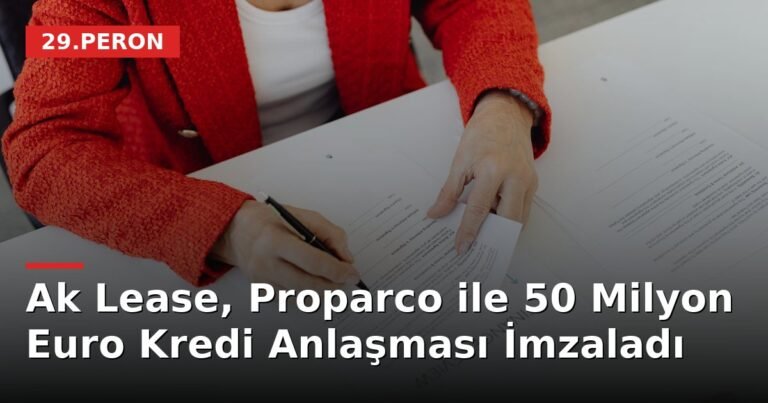 Ak Lease, Proparco ile 50 Milyon Euro Kredi Anlaşması İmzaladı