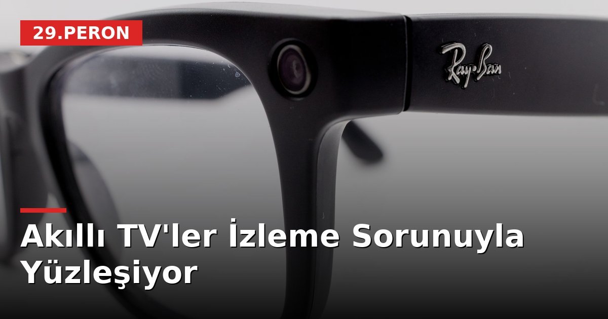 Akıllı TV'ler İzleme Sorunuyla Yüzleşiyor
