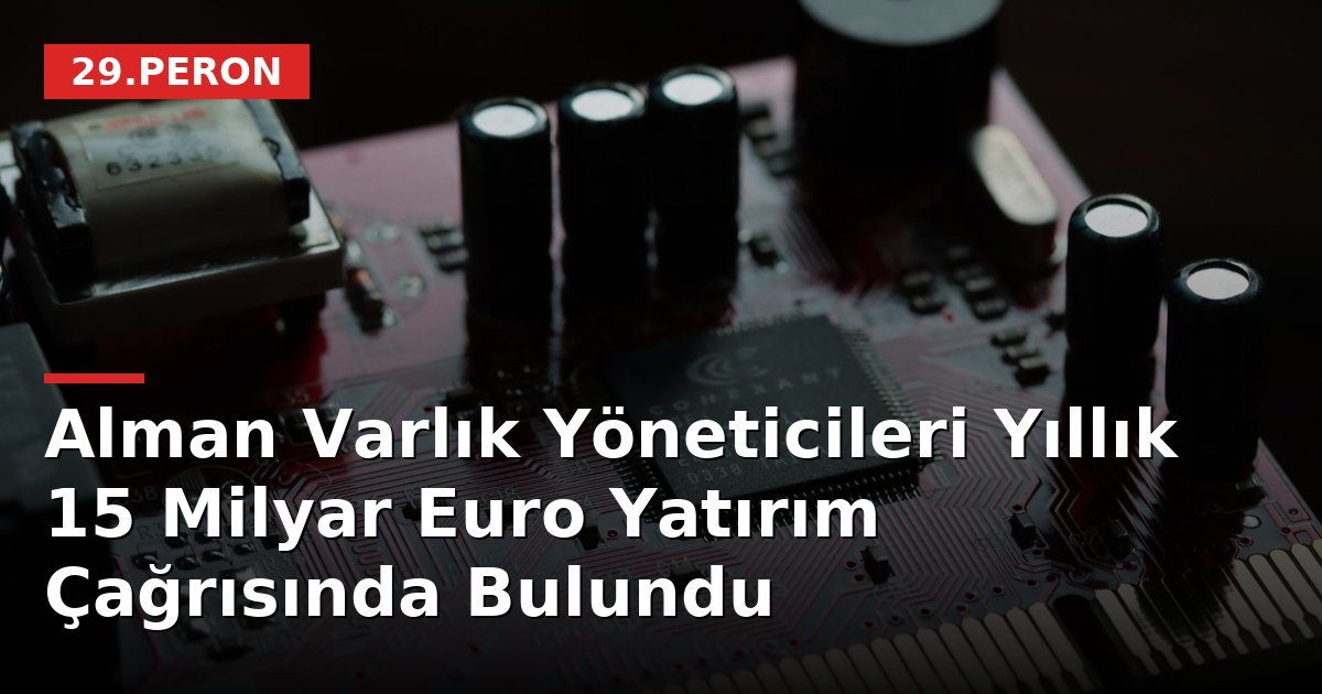 Alman Varlık Yöneticileri Yıllık 15 Milyar Euro Yatırım Çağrısında Bulundu