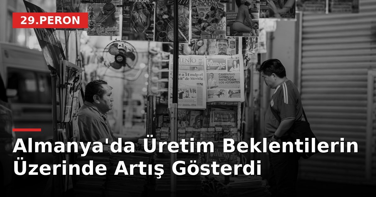 Almanya'da Üretim Beklentilerin Üzerinde Artış Gösterdi