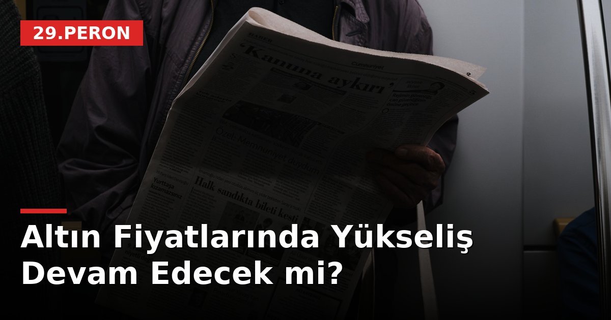 Altın Fiyatlarında Yükseliş Devam Edecek mi?