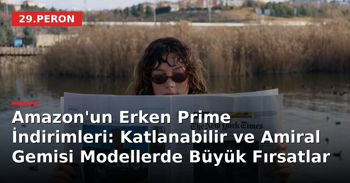Amazon'un Erken Prime İndirimleri: Katlanabilir ve Amiral Gemisi Modellerde Büyük Fırsatlar