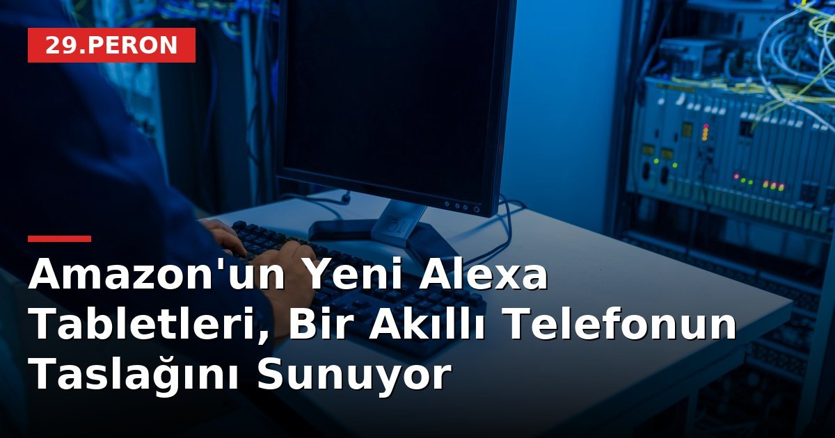 Amazon'un Yeni Alexa Tabletleri, Bir Akıllı Telefonun Taslağını Sunuyor