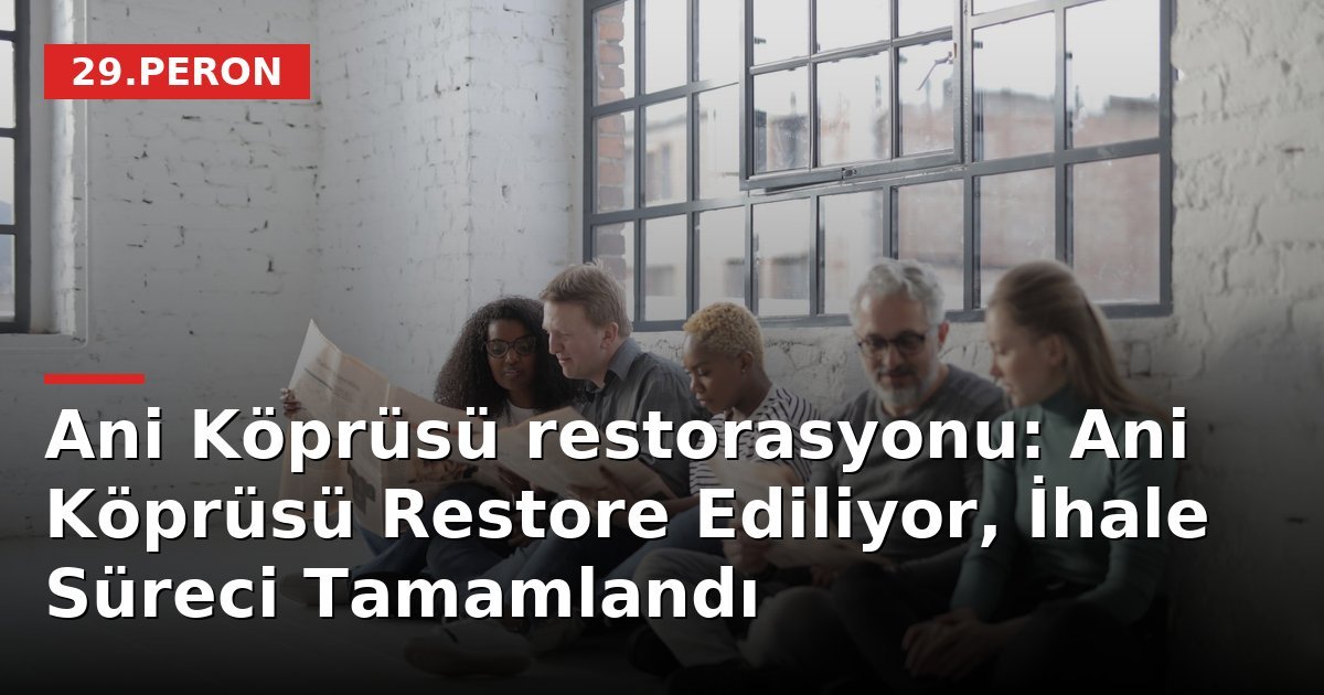 Ani Köprüsü restorasyonu: Ani Köprüsü Restore Ediliyor, İhale Süreci Tamamlandı