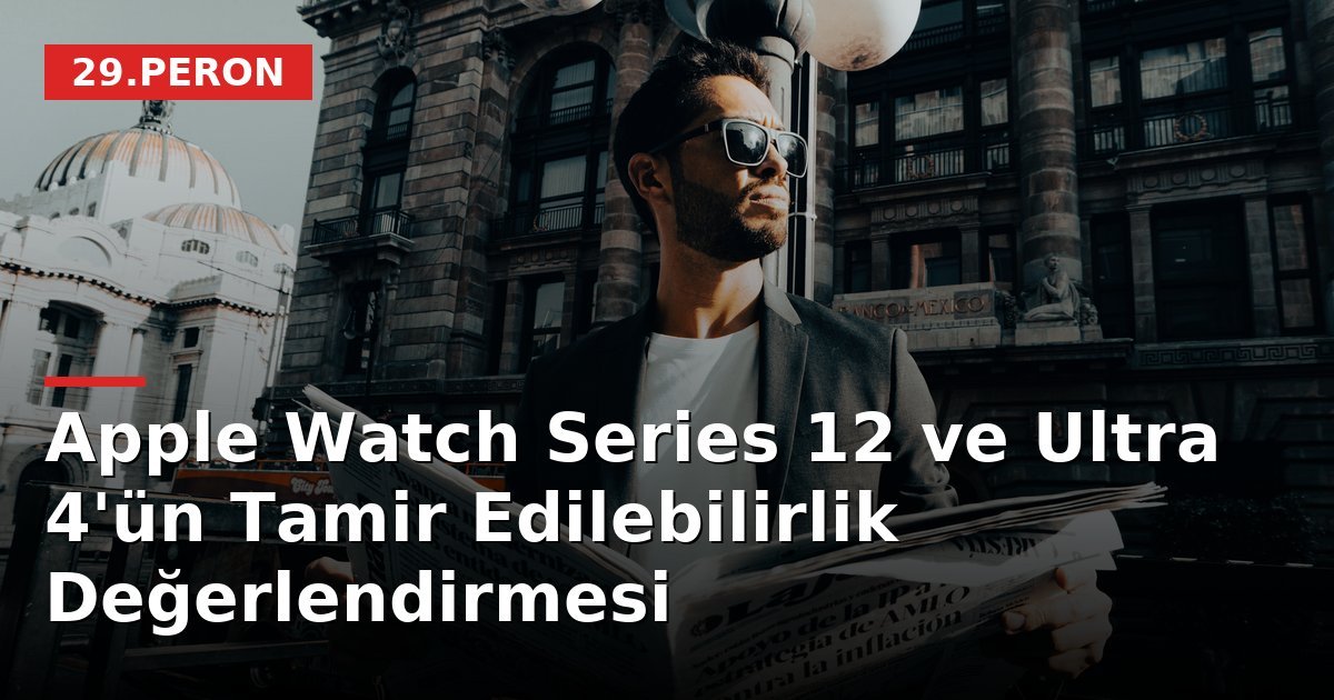 Apple Watch Series 12 ve Ultra 4'ün Tamir Edilebilirlik Değerlendirmesi