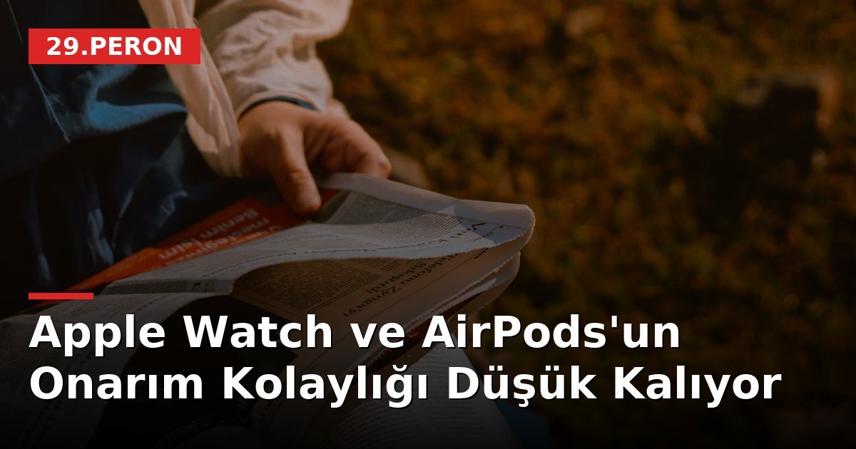 Apple Watch ve AirPods'un Onarım Kolaylığı Düşük Kalıyor