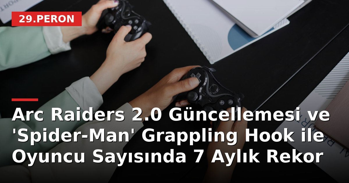 Arc Raiders 2.0 Güncellemesi ve 'Spider-Man' Grappling Hook ile Oyuncu Sayısında 7 Aylık Rekor