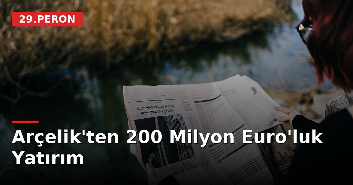 Arçelik'ten 200 Milyon Euro'luk Yatırım