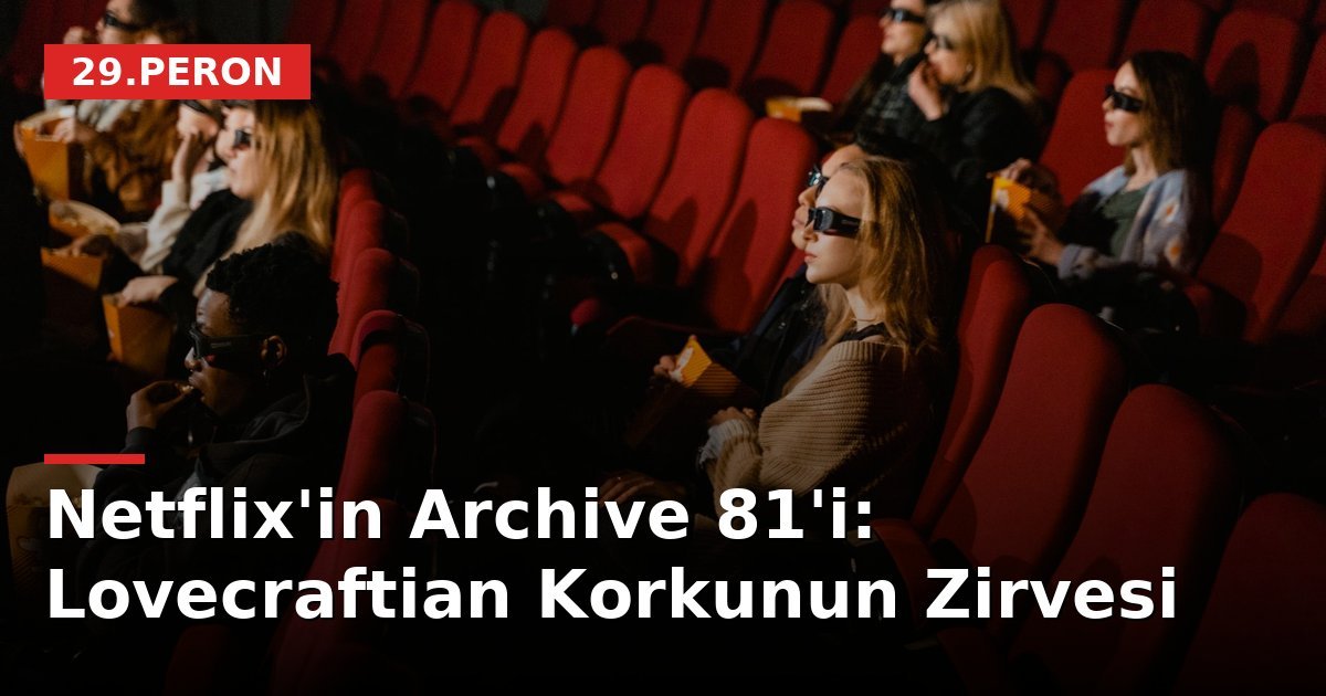 Netflix'in Archive 81'i: Lovecraftian Korkunun Zirvesi