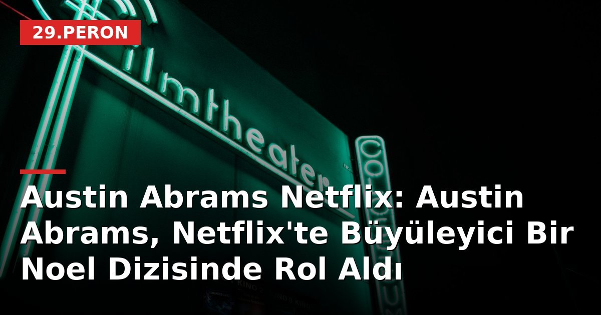 Austin Abrams Netflix: Austin Abrams, Netflix'te Büyüleyici Bir Noel Dizisinde Rol Aldı