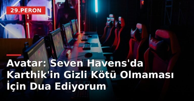 Avatar: Seven Havens'da Karthik'in Gizli Kötü Olmaması İçin Dua Ediyorum
