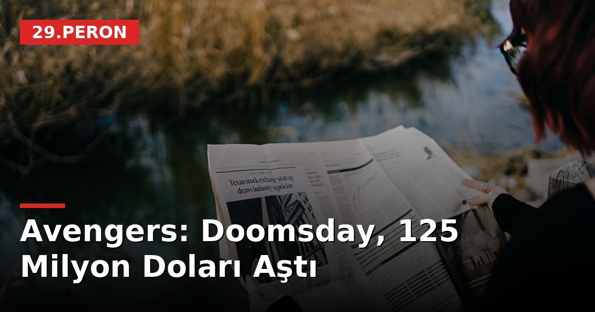 Avengers: Doomsday, 125 Milyon Doları Aştı