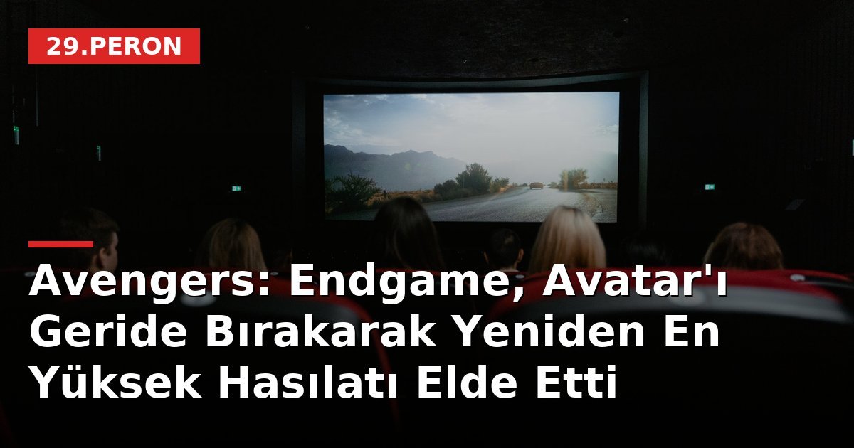 Avengers: Endgame, Avatar'ı Geride Bırakarak Yeniden En Yüksek Hasılatı Elde Etti