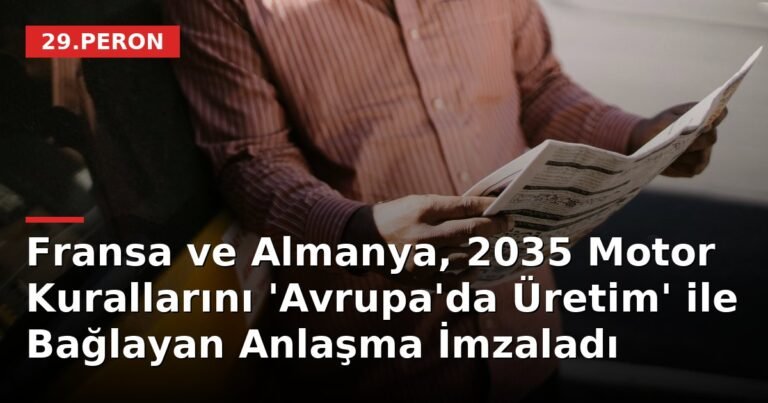 Fransa ve Almanya, 2035 Motor Kurallarını 'Avrupa'da Üretim' ile Bağlayan Anlaşma İmzaladı