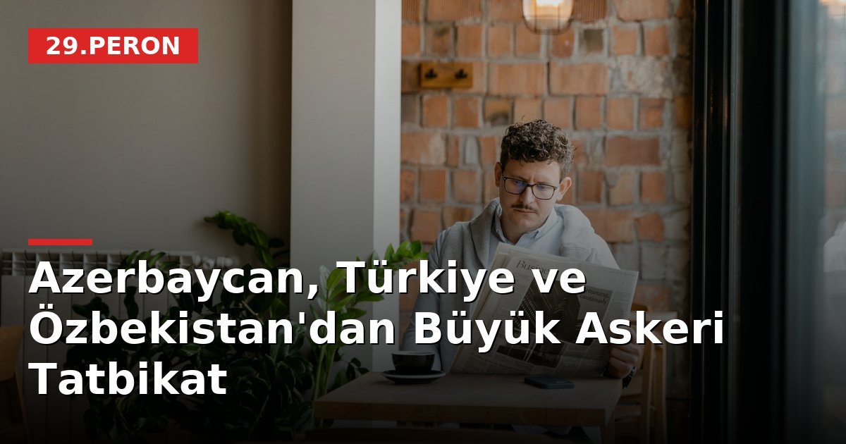 Azerbaycan, Türkiye ve Özbekistan'dan Büyük Askeri Tatbikat