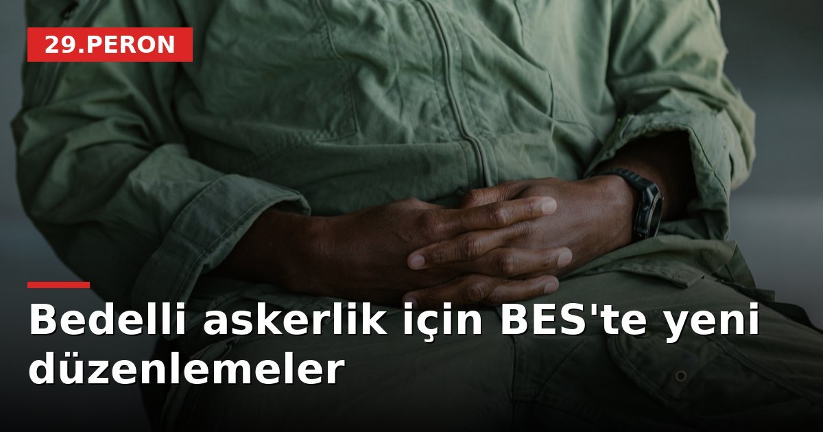 Bedelli askerlik için BES'te yeni düzenlemeler