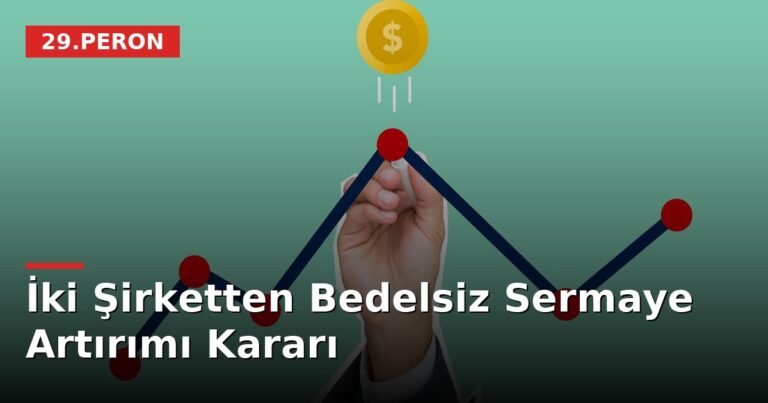 İki Şirketten Bedelsiz Sermaye Artırımı Kararı