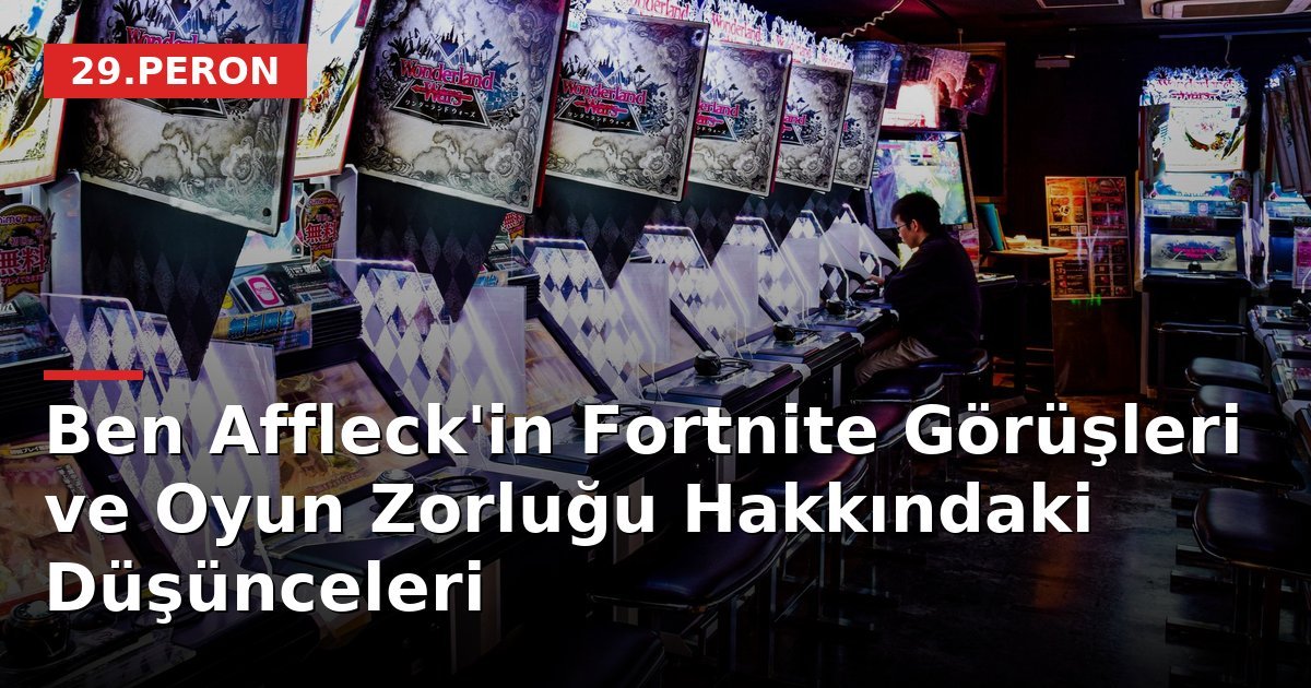 Ben Affleck'in Fortnite Görüşleri ve Oyun Zorluğu Hakkındaki Düşünceleri